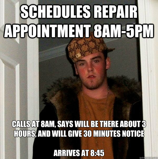 Schedules repair appointment 8AM-5PM Calls at 8AM, says will be there