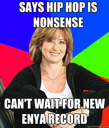 says hip hop is nonsense can't wait for new enya record  Sheltering Suburban Mom