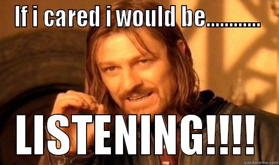 If anyone ever cared!!! - IF I CARED I WOULD BE............ LISTENING!!!! Boromir