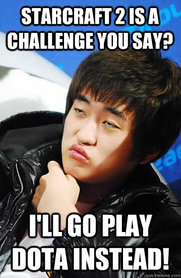 Starcraft 2 is a challenge you say? I'll go play DotA instead!  Unimpressed Flash