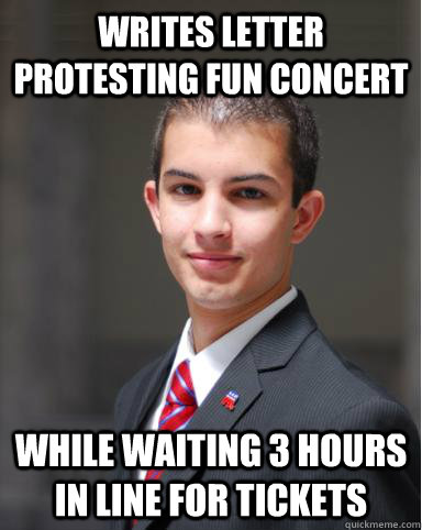 Writes letter protesting fun concert while waiting 3 hours in line for tickets  College Conservative