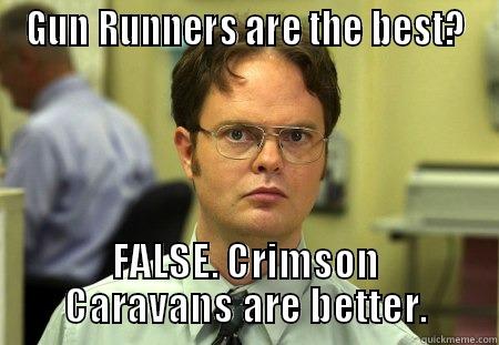 GUN RUNNERS ARE THE BEST? FALSE. CRIMSON CARAVANS ARE BETTER. Schrute