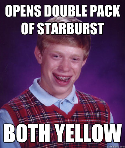 Opens double pack of starburst both yellow  Bad Luck Brian