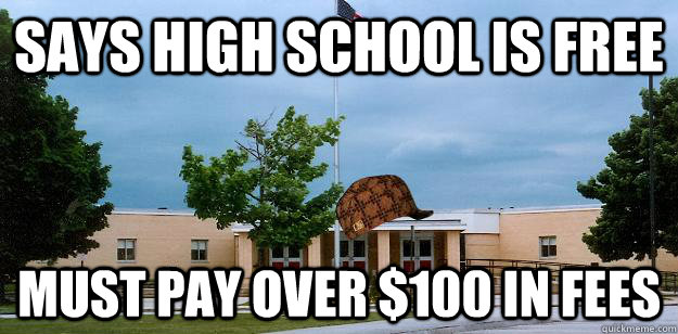 Says high school is free must pay over $100 in fees  Scumbag School