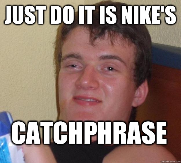 Just Do It is Nike's Catchphrase  10 Guy