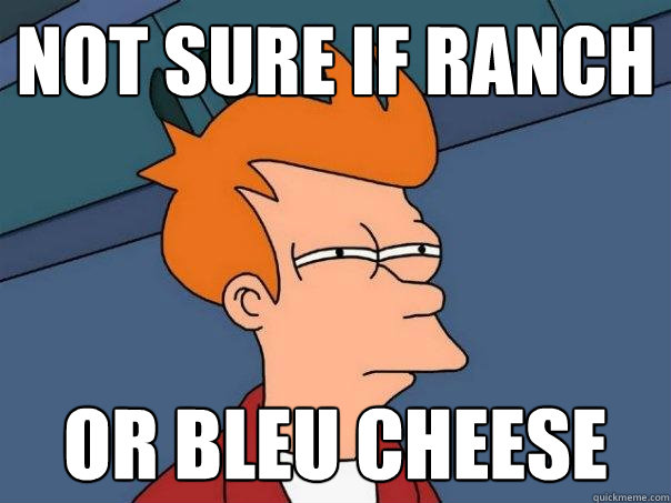 Not sure if ranch Or bleu cheese  Futurama Fry