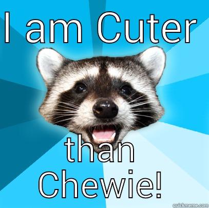 I AM CUTER  THAN CHEWIE! Lame Pun Coon