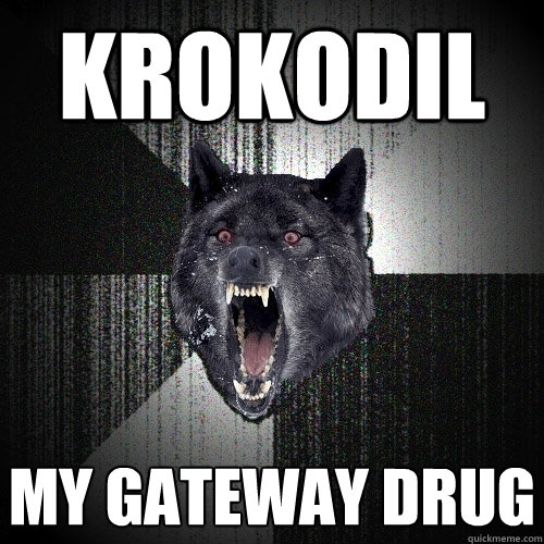 krokodil my gateway drug - krokodil my gateway drug  Insanity Wolf