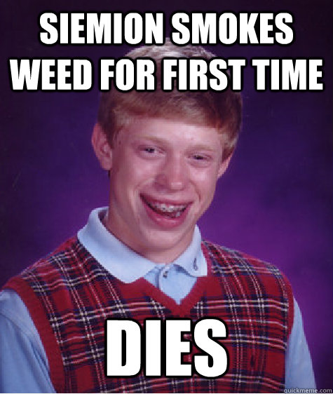 SIEMION SMOKES WEED FOR FIRST TIME DIES  Bad Luck Brian