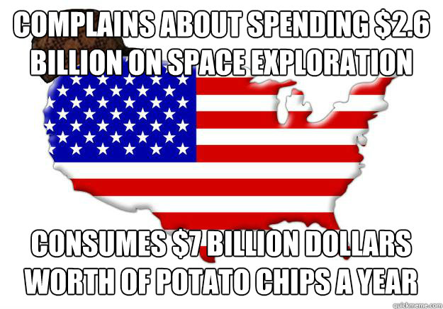 complains about spending $2.6 billion on space exploration consumes $7 billion dollars worth of potato chips a year  Scumbag america