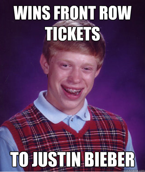 wins front row tickets to justin bieber   Bad Luck Brian