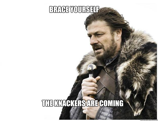 Brace Yourself The knackers are coming  Imminent Ned