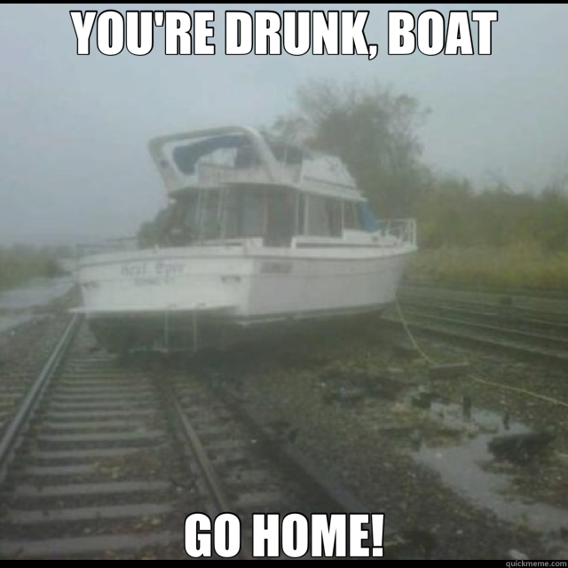 YOU'RE DRUNK, BOAT GO HOME! - YOU'RE DRUNK, BOAT GO HOME!  drunk boat hurricane sandy