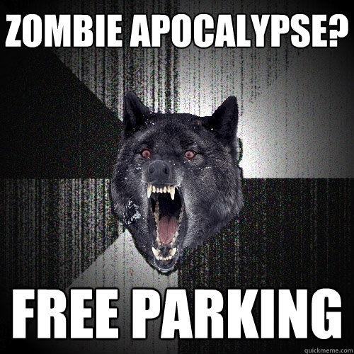 zombie apocalypse? free parking  Insanity Wolf