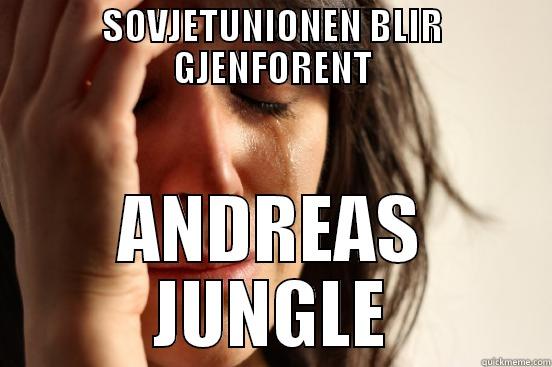 SOVJETUNIONEN BLIR GJENFORENT ANDREAS JUNGLE First World Problems