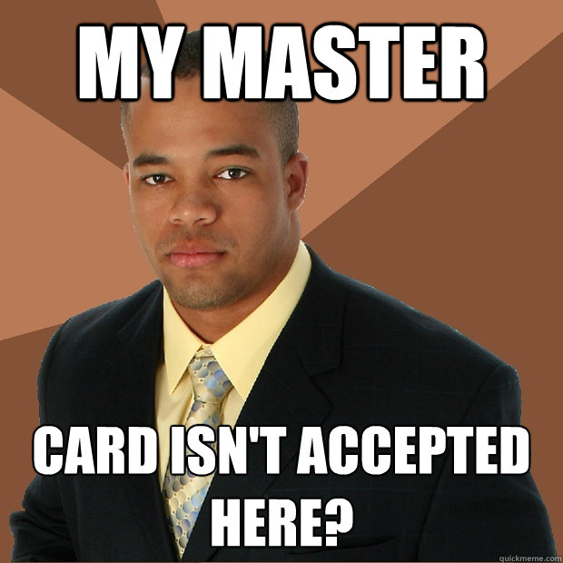 My master card isn't accepted here?  Successful Black Man