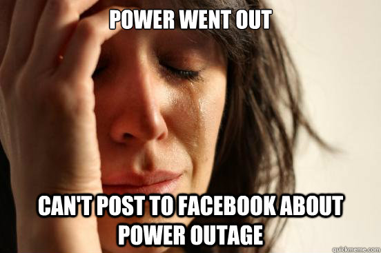 Power went out Can't post to facebook about power outage  First World Problems