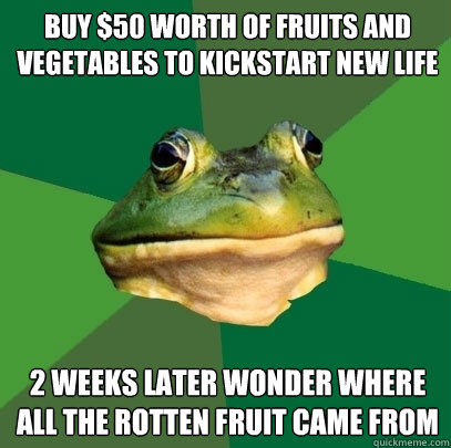 Buy $50 worth of fruits and vegetables to kickstart new life 2 weeks later wonder where all the rotten fruit came from  Foul Bachelor Frog