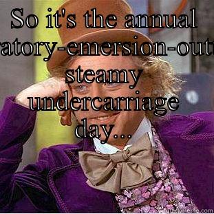 SO IT'S THE ANNUAL CELEBRATORY-EMERSION-OUTTA-THE STEAMY UNDERCARRIAGE DAY... OH, WELL THEN, HOLLY I SUGGEST TO YOU DO HOW WILLY DO AND GET STRAIGHT CRUNKED, WONKA STYLE. MAYBE YOU'LL EVEN GET A GOLDEN EGG AND LOOMPA SLAVE OUT THE DEAL Creepy Wonka