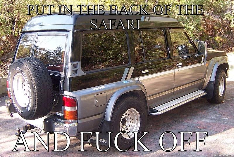 PUT IN THE BACK OF THE SAFARI AND FUCK OFF  Misc