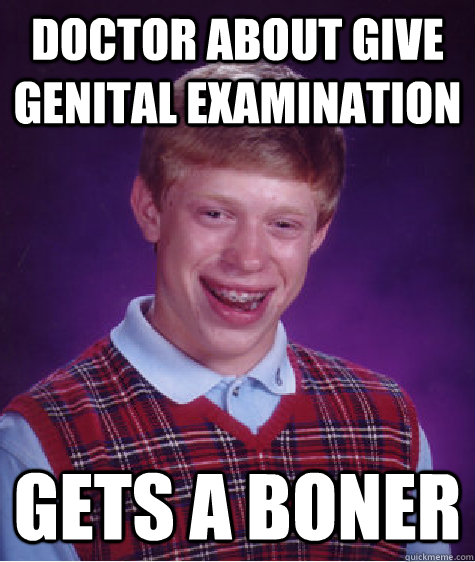 Doctor about give genital examination Gets a boner - Doctor about give genital examination Gets a boner  Bad Luck Brian