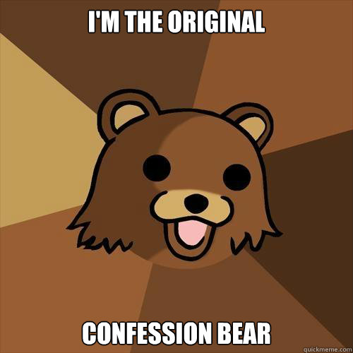 I'm the original confession bear  Pedobear