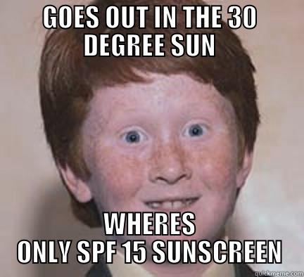 Over confident Ginger - GOES OUT IN THE 30 DEGREE SUN WHERES ONLY SPF 15 SUNSCREEN Over Confident Ginger