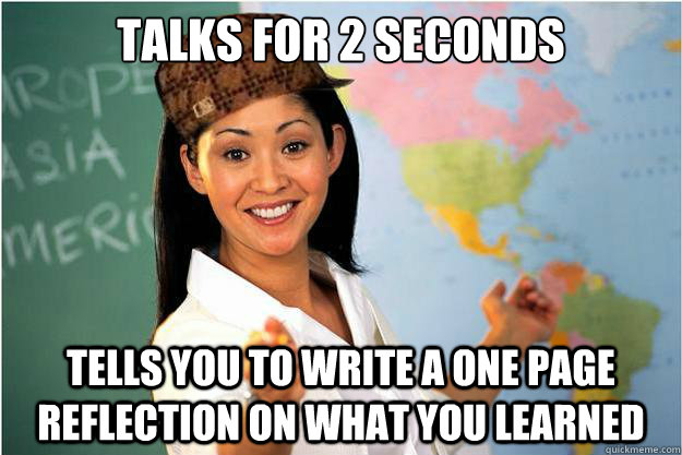 Talks for 2 Seconds Tells you to write a one page reflection on what you learned  Scumbag Teacher