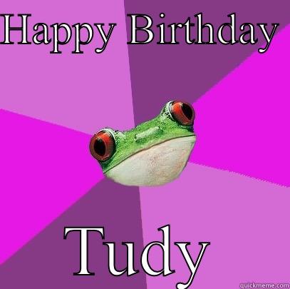 HAPPY BIRTHDAY  TUDY Foul Bachelorette Frog