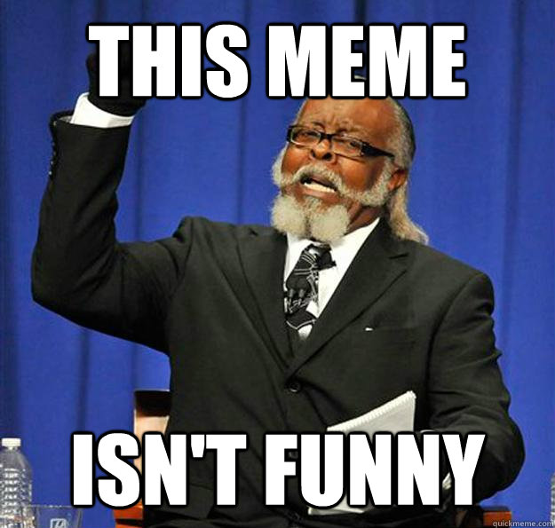 This meme isn't funny - This meme isn't funny  Jimmy McMillan