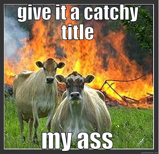 GIVE IT A CATCHY TITLE MY ASS Evil cows