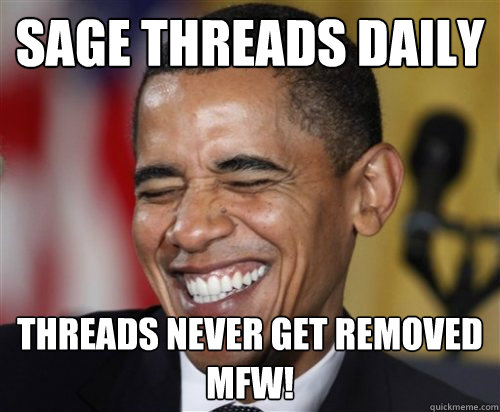 sage threads daily threads never get removed
mfw!  Scumbag Obama