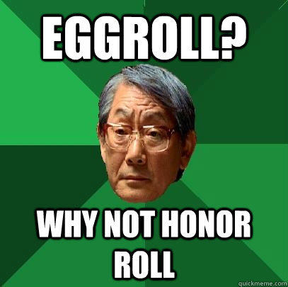 eggroll? why not honor roll - eggroll? why not honor roll  High Expectations Asian Father