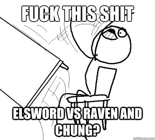 Fuck this shit Elsword vs Raven and Chung?  Flip A Table