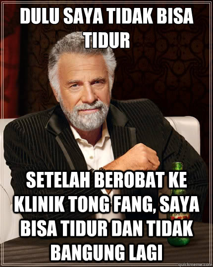 DULU SAYA TIDAK BISA TIDUR SETELAH BEROBAT KE KLINIK TONG FANG, SAYA BISA TIDUR DAN TIDAK BANGUNG LAGI  The Most Interesting Man In The World