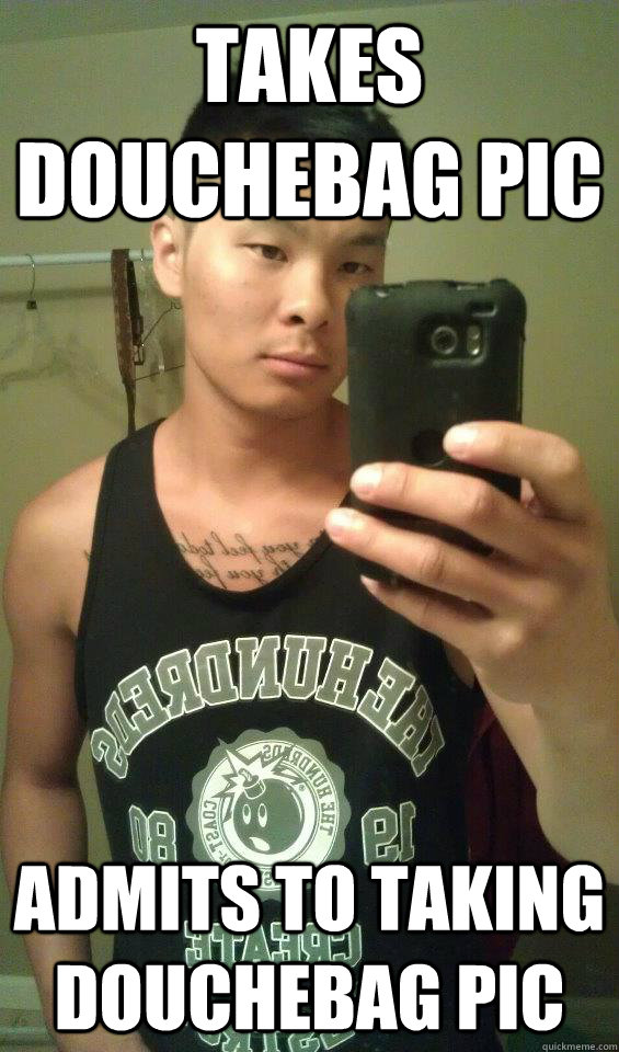 Takes douchebag pic Admits to taking douchebag pic - Takes douchebag pic Admits to taking douchebag pic  Vu Duc Bui