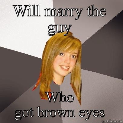 WILL MARRY THE GUY WHO GOT BROWN EYES Musically Oblivious 8th Grader