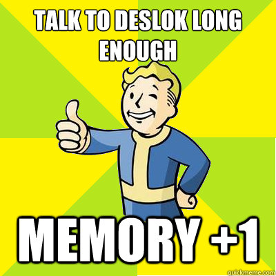 Talk to deslok long enough Memory +1  Fallout new vegas