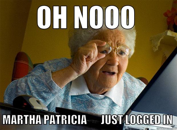 OH NOOO MARTHA PATRICIA       JUST LOGGED IN Grandma finds the Internet