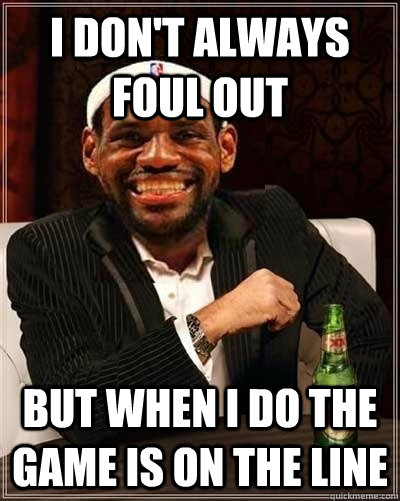 I Don't Always foul out But When I Do the game is on the line  