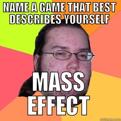 NAME A GAME THAT BEST DESCRIBES YOURSELF MASS EFFECT Butthurt Dweller