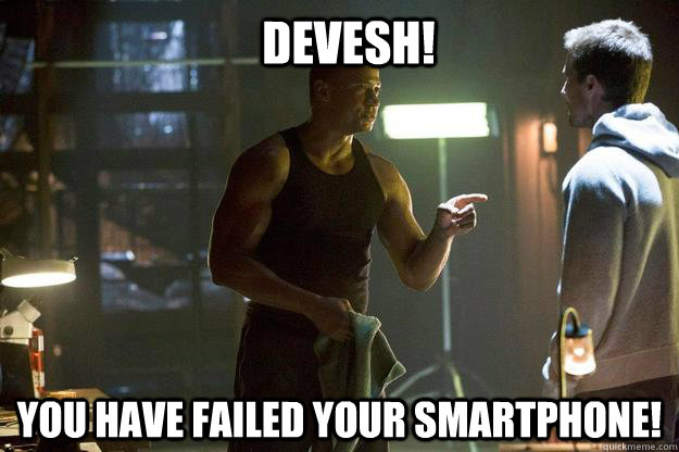 Devesh! you have failed your smartphone!  diggle