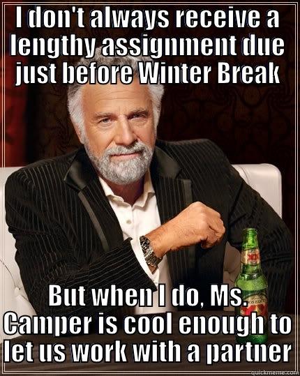 Camper is awesome - I DON'T ALWAYS RECEIVE A LENGTHY ASSIGNMENT DUE JUST BEFORE WINTER BREAK BUT WHEN I DO, MS. CAMPER IS COOL ENOUGH TO LET US WORK WITH A PARTNER The Most Interesting Man In The World