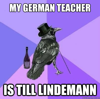 My German Teacher is till lindemann  Rich Raven