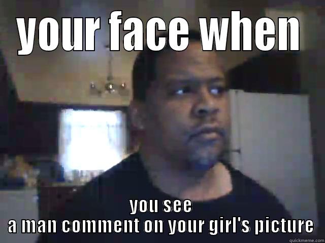 mad husband - YOUR FACE WHEN YOU SEE A MAN COMMENT ON YOUR GIRL'S PICTURE Misc