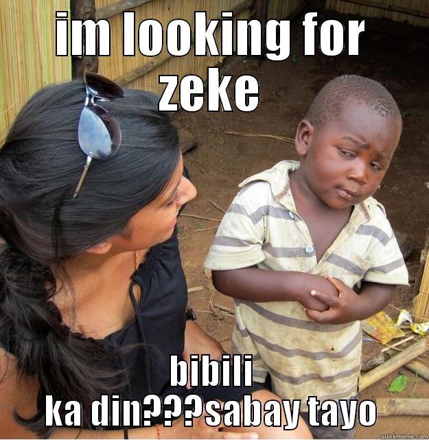 IM LOOKING FOR ZEKE BIBILI KA DIN???SABAY TAYO Skeptical Third World Kid