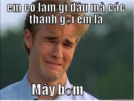 EM Chưa Từng Biết - EM CÓ LÀM GÌ ĐÂU MÀ CÁC THÁNH GỌI EM LÀ               MÁY BƠM                     1990s Problems