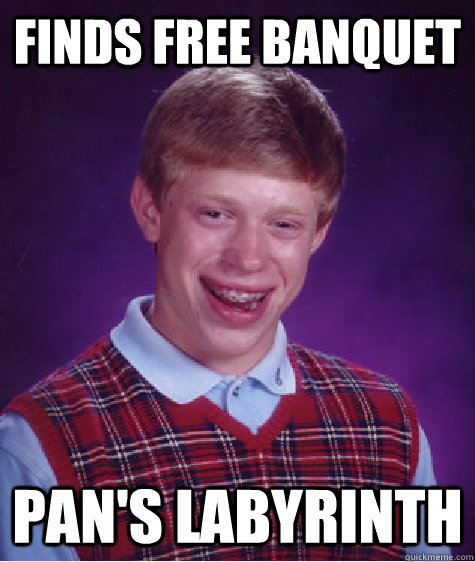 Finds free banquet Pan's labyrinth  - Finds free banquet Pan's labyrinth   Bad Luck Brian