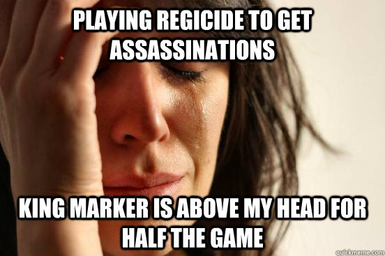 Playing Regicide to get assassinations King Marker is above my head for half the game  First World Problems