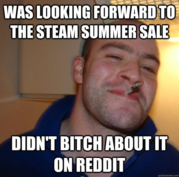 Was looking forward to the steam summer sale Didn't bitch about it on